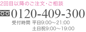2ܰʹߤΤʸ 0120-409-300 ջ ʿ9:0021:00 9:0019:00